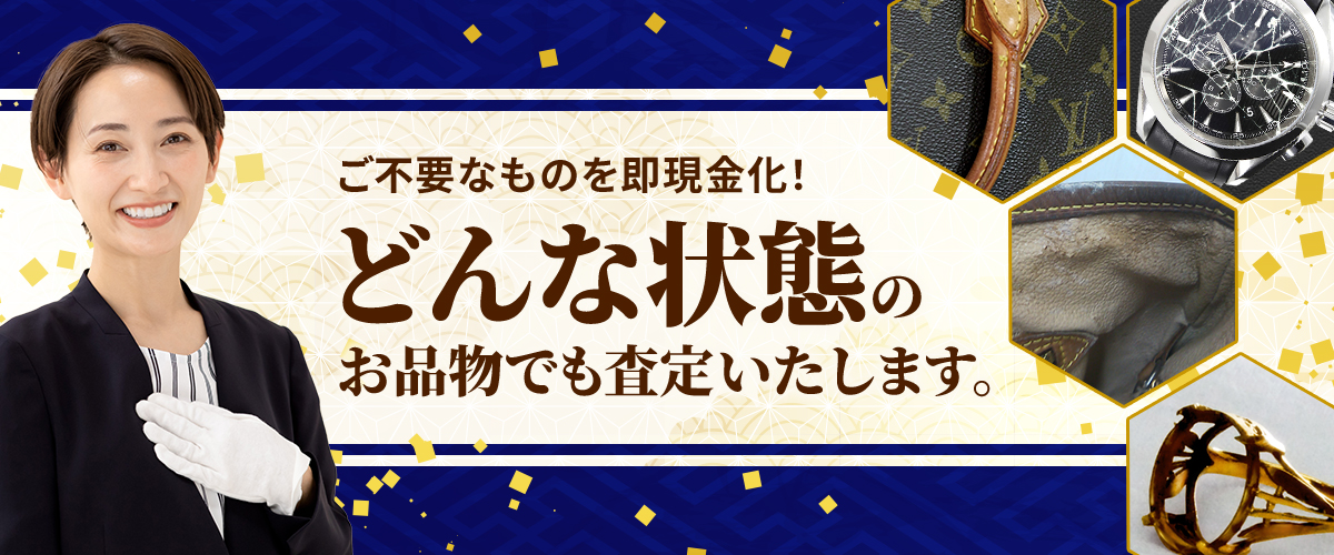 ご不要なものを即現金化！どんな状態のお品物でも査定いたします。